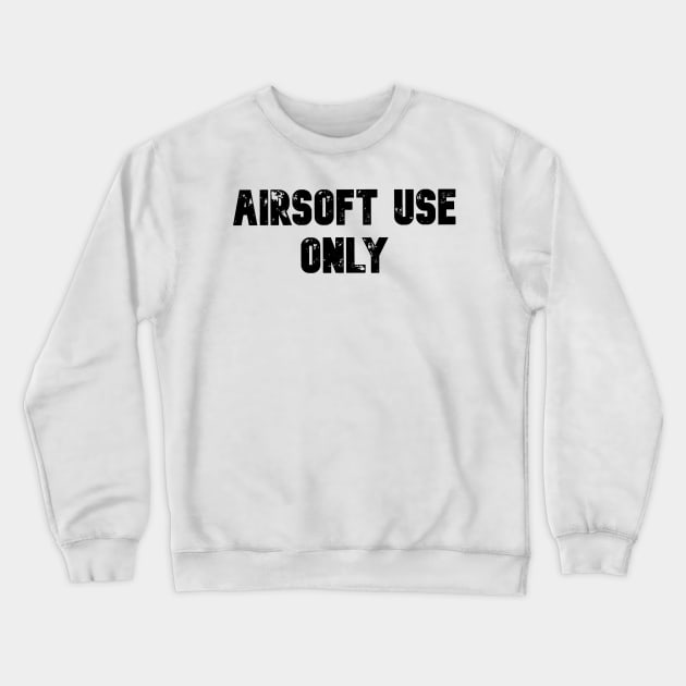 AIRSOFT USE ONLY Crewneck Sweatshirt by Cataraga